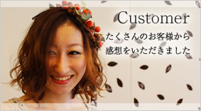 Customer たくさんのお客様から感想をいただきました